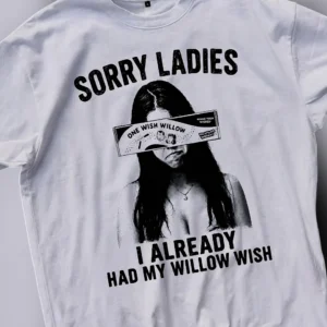 Sorry Ladies I Already Had My Willow Wish Tee Funny Viral Quote Meme Graphic Shirt
