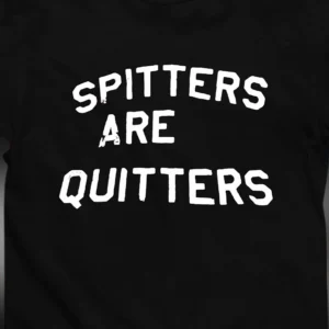 Spitters Are Quitters Tee Funny Adult Humor Slogan Novelty Gag Gift Shirt