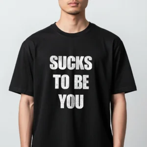 Sucks to Be You Tee Funny Sarcastic Slogan Graphic T-Shirt available at our Los Angeles warehouse