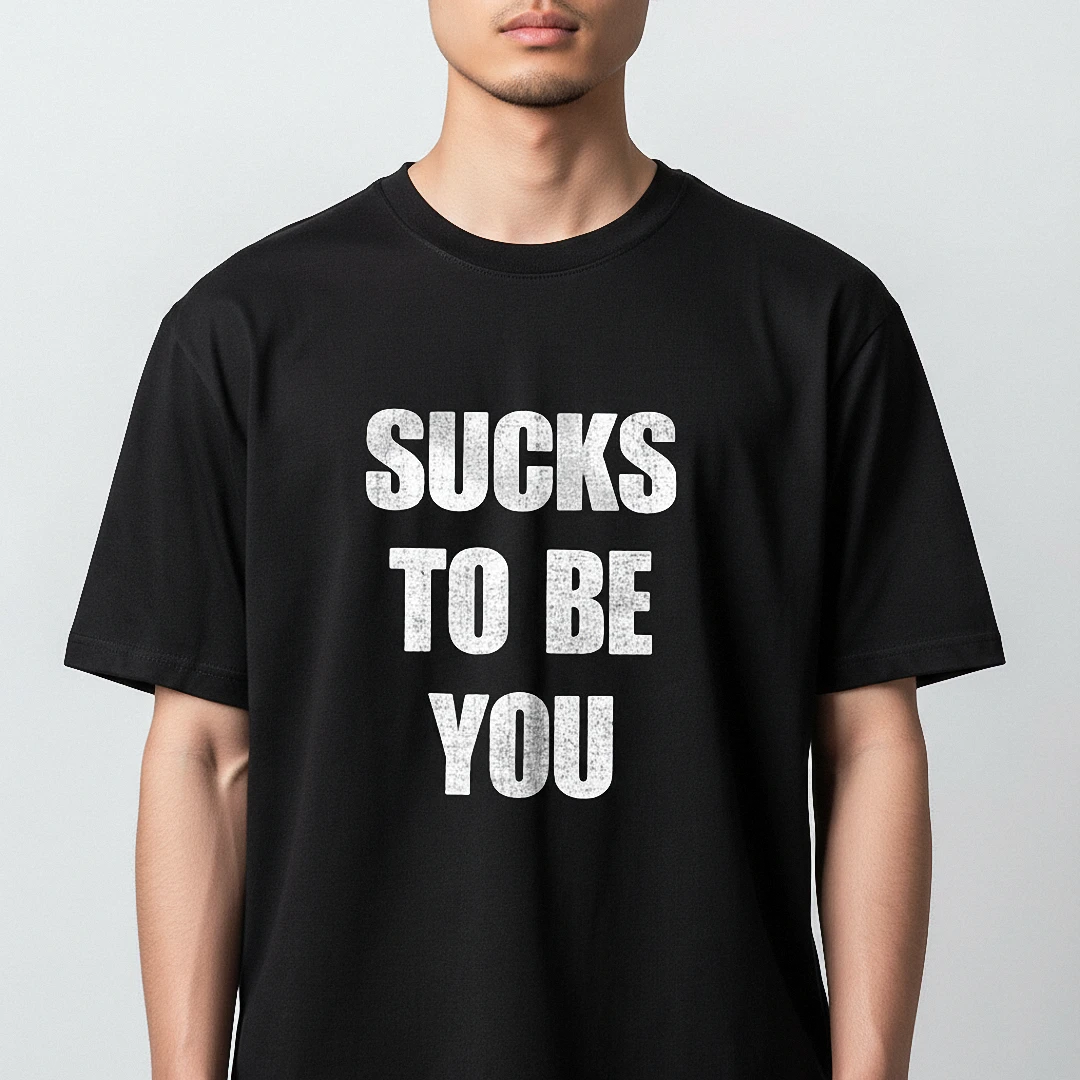 Sucks to Be You Tee Funny Sarcastic Slogan Graphic T-Shirt — Los Angeles Sucks to Be You Tee Funny Sarcastic Slogan Graphic T-Shirt available at our Los Angeles warehouse