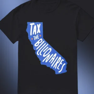 Tax The Billionaires Tee California Political Protest Graphic Shirt Progressive Activist Gift