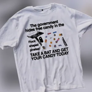 The Government Hides Free Candy in the Flock Shaped Pinatas Tee Funny Meme Graphic Shirt available at our Los Angeles warehouse