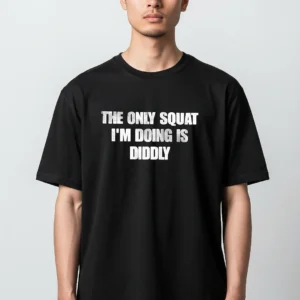 The Only Squat I'm Doing Is Diddly Tee Funny Workout Gym Sarcasm Graphic Shirt available at our Los Angeles warehouse