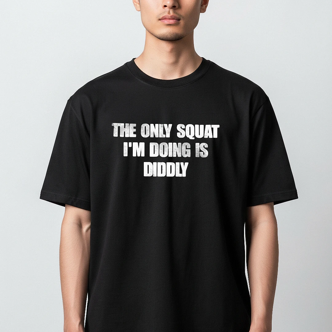 The Only Squat I'm Doing Is Diddly Tee Funny Workout Gym Sarcasm Graphic Shirt available at our Los Angeles warehouse