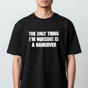 The Only Thing I'm Nursing Is a Hangover Tee, Funny Drinking Humor Graphic T-Shirt Gift available at our Los Angeles warehouse