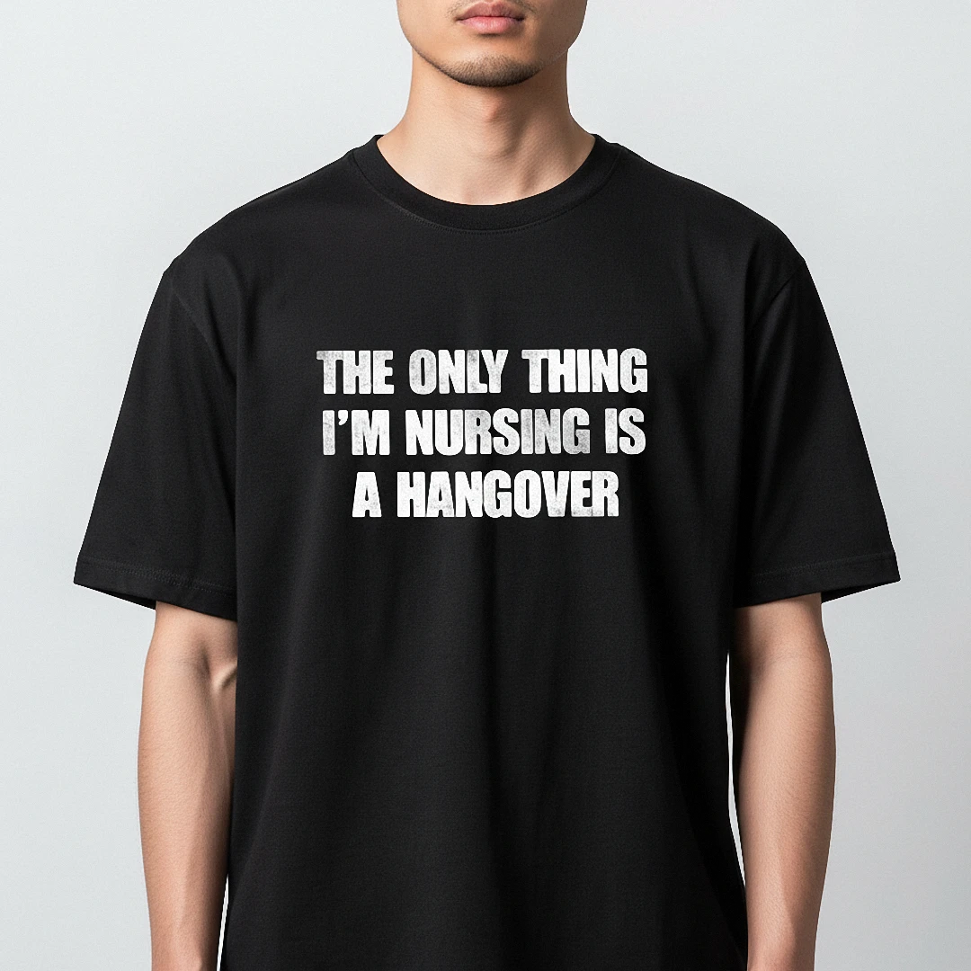 The Only Thing I'm Nursing Is a Hangover Tee, Funny Drinking — Los Angeles The Only Thing I'm Nursing Is a Hangover Tee, Funny Drinking Humor Graphic T-Shirt Gift available at our Los Angeles warehouse