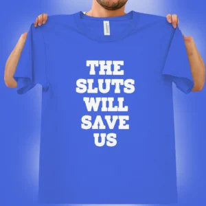 The Sluts Will Save Us Tee Funny Provocative Slogan Graphic Shirt available at our Los Angeles warehouse