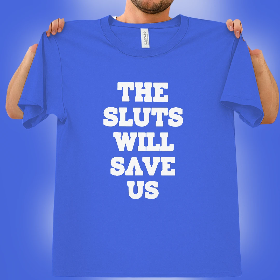 The Sluts Will Save Us Tee Funny Provocative Slogan Graphic Shirt available at our Los Angeles warehouse