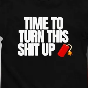 Time to Turn This Shit Up Tee Funny Edgy Adult Humor Party Graphic T-Shirt