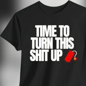 Time to Turn This Shit Up Tee Funny Sarcastic Adult Humor Slogan Shirt