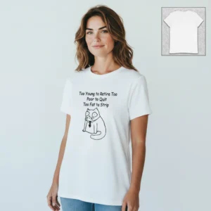 Too Young to Retire Too Poor to Quit Too Fat to Strip Tee, Funny Sarcastic Cat Slogan Shirt for Offi available at our Los Angeles warehouse