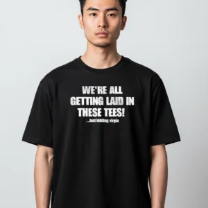 We're All Getting Laid In These Tees Virgin Slogan Tee, Funny Sarcastic Graphic Shirt available at our Los Angeles warehouse