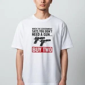 When the Government Says You Don't Need a Gun Buy Two Tee, Funny Pro 2A Graphic T-Shirt available at our Los Angeles warehouse
