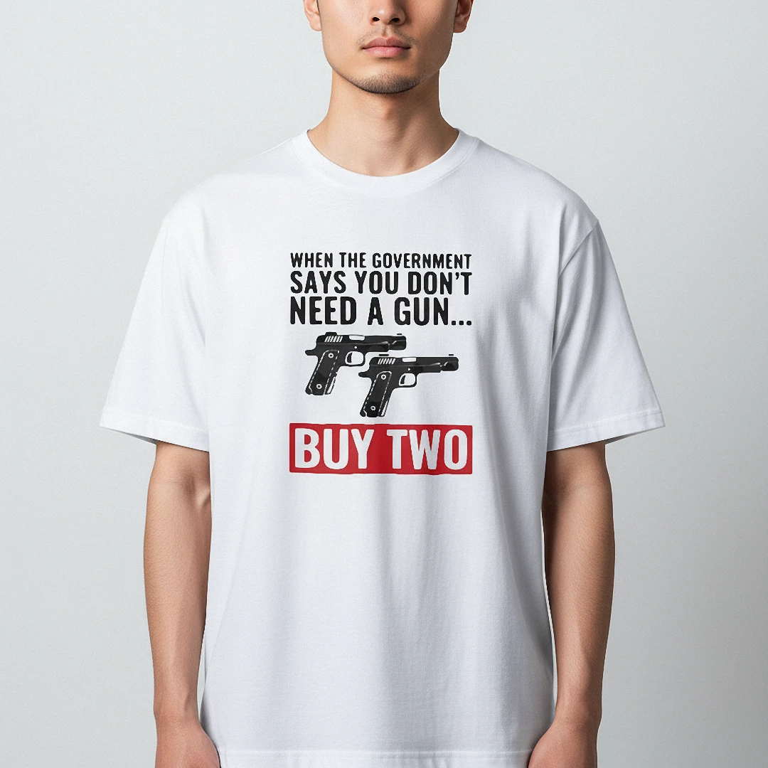 When the Government Says You Don't Need a Gun Buy Two Tee, Funny Pro 2A Graphic T-Shirt available at our Los Angeles warehouse