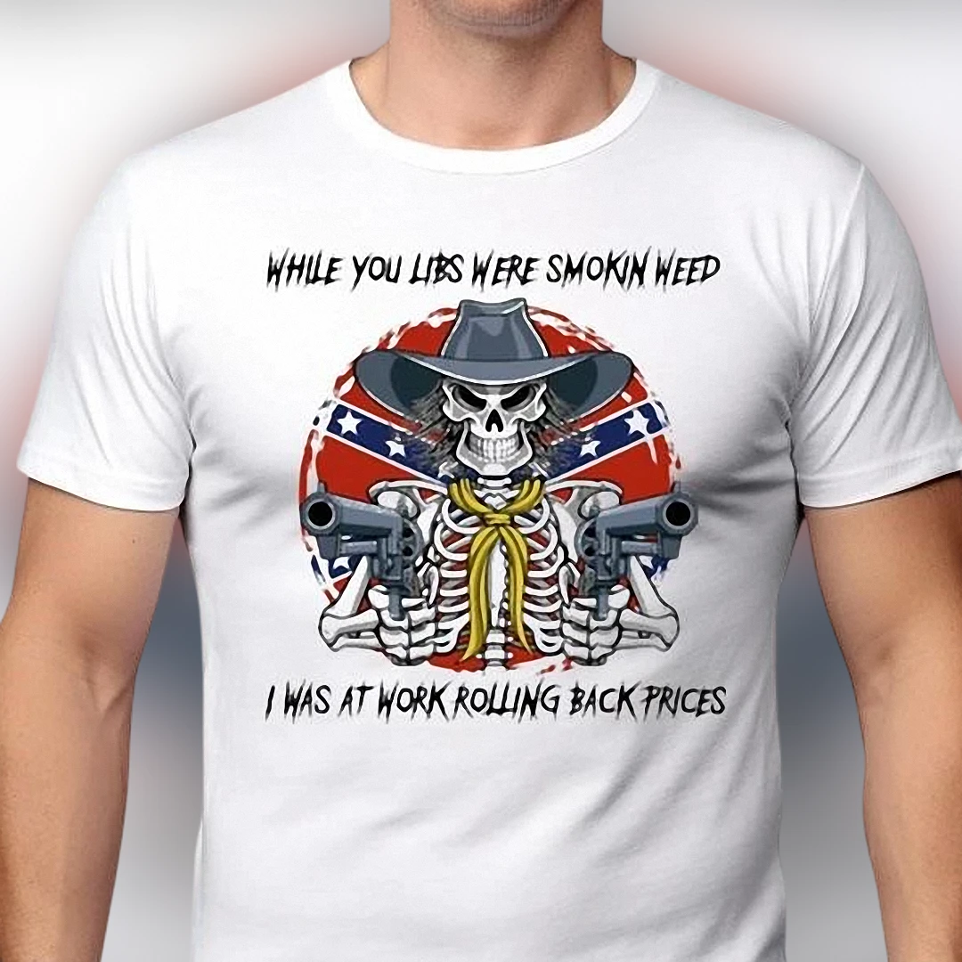 While You Libs Were Smokin Weed I Was at Work Rolling Back Prices Tee, Sarcastic Political Humor Graphic T-Shirt