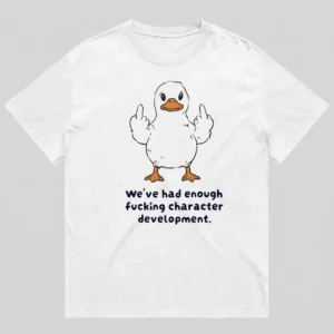 We've Had Enough Character Development Middle Finger Duck Tee Sarcastic Burnout Humor Shirt