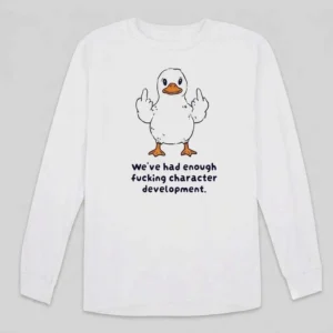 We've Had Enough Character Development Middle Finger Duck Tee Sarcastic Burnout Humor Shirt