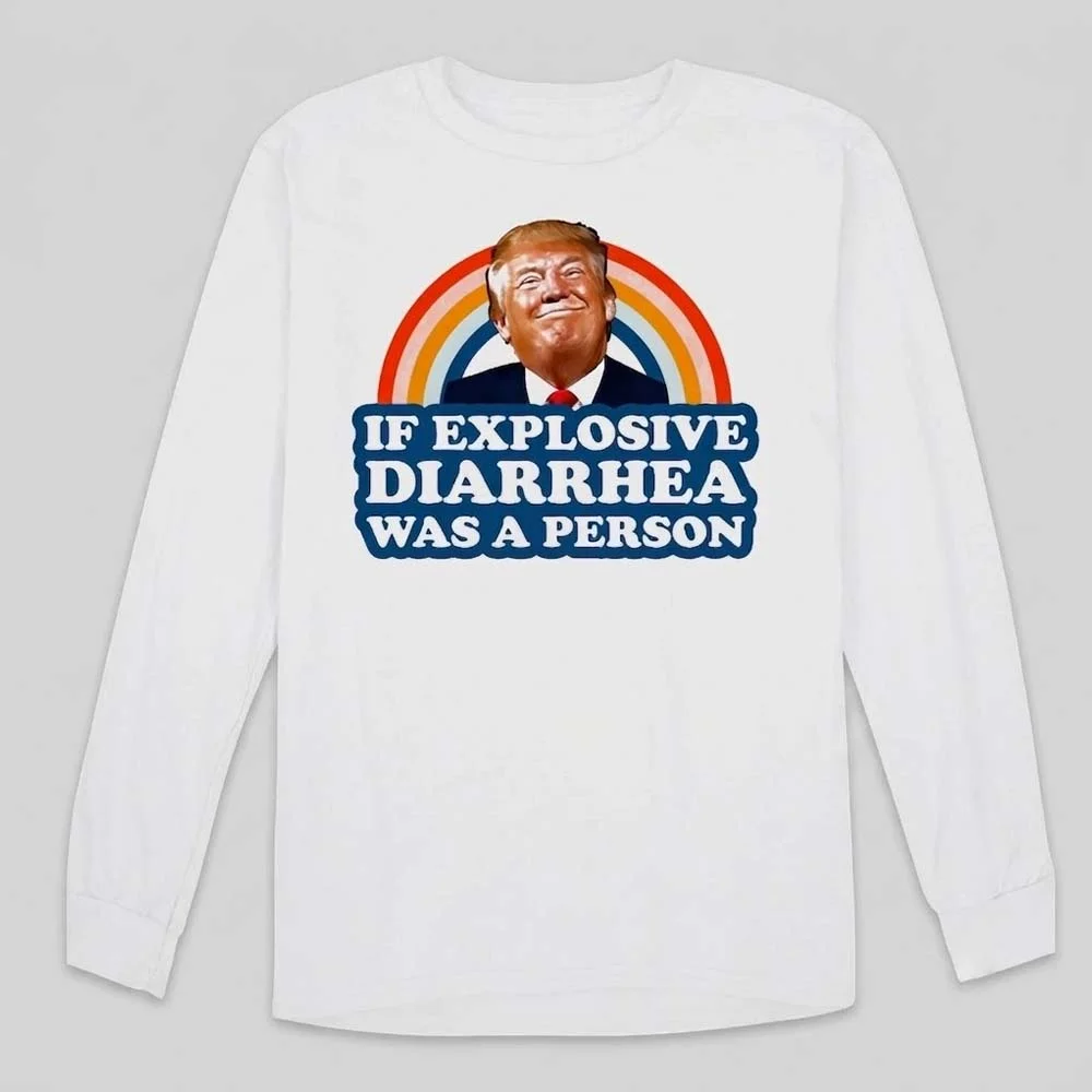 If Explosive Diarrhea Was A Person Donald Trump Meme Tee Funny Anti-Trump Political Gag Gift Shirt