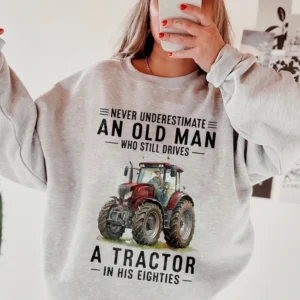 Never Underestimate An Old Man Tractor Sweatshirt Funny 80th Birthday Farmer Grandpa Gift
