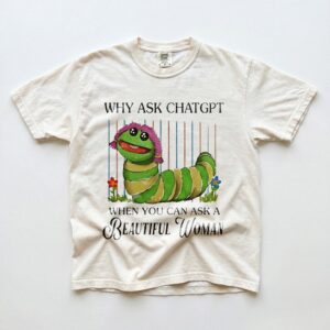 Why Ask ChatGPT When You Can Ask A Beautiful Woman Funny Meme Tee Sarcastic Tech Humor Shirt for Her