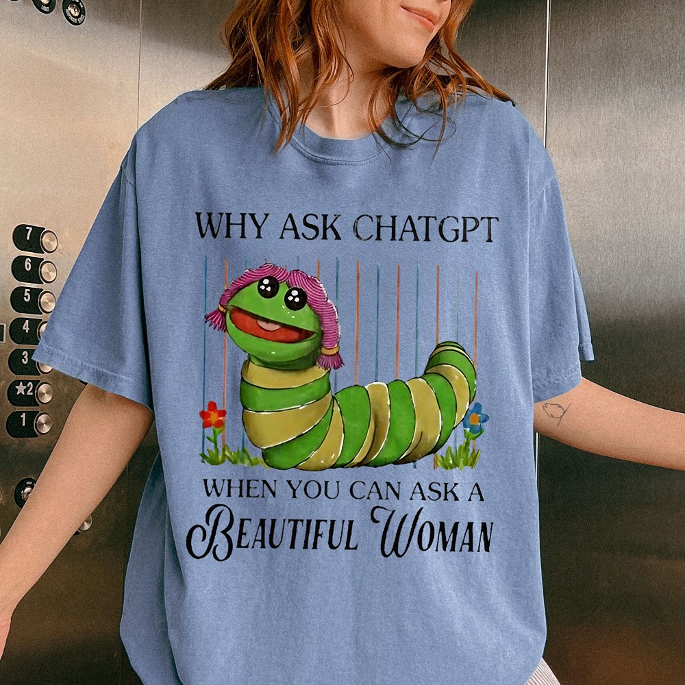 Why Ask ChatGPT When You Can Ask A Beautiful Woman Funny Meme Tee Sarcastic Tech Humor Shirt for Her