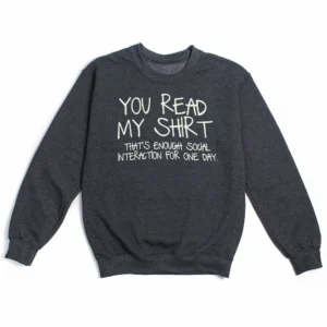 You Read My Shirt That's Enough Social Interaction Introvert Sweatshirt Funny Sarcastic Pullover