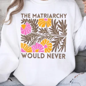 The Matriarchy Would Never Feminist Statement Tee Retro Floral Anti-Patriarchy Humor Shirt