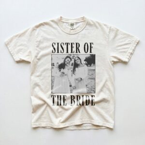Sister of the Bride Custom Photo Tee, Wedding Weekend Getting Ready Shirt