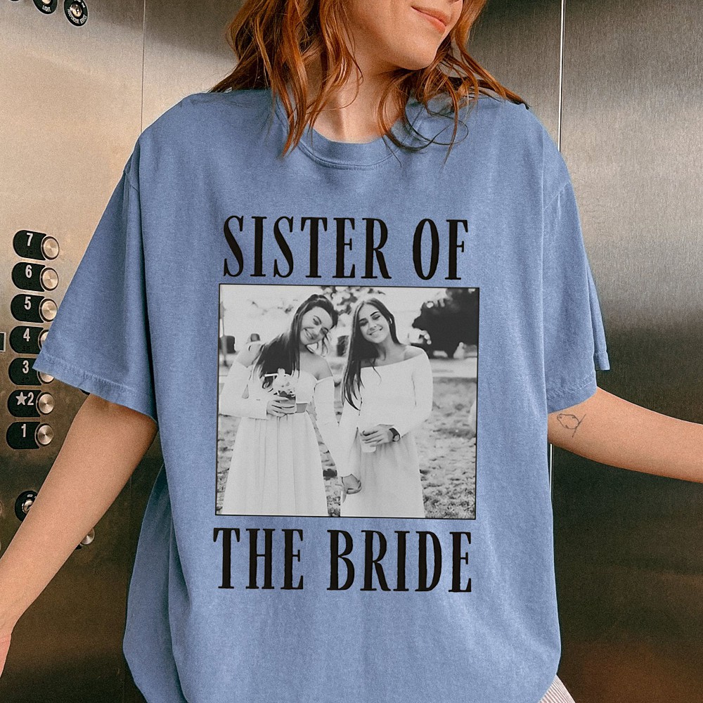 Sister of the Bride Custom Photo Tee, Wedding Weekend Getting Ready Shirt