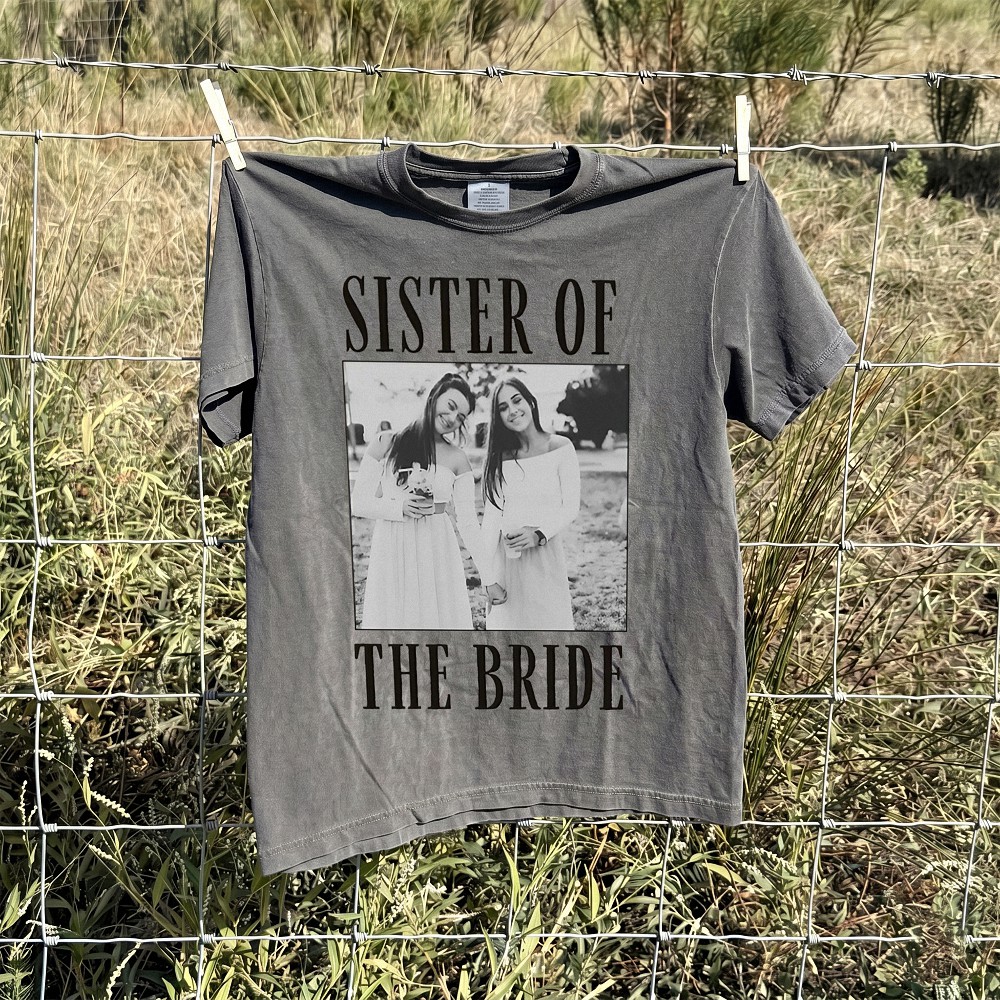 Sister of the Bride Custom Photo Tee, Wedding Weekend Getting Ready Shirt