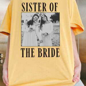 Sister of the Bride Custom Photo Tee, Wedding Weekend Getting Ready Shirt
