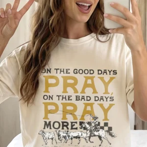 On The Good Days Pray On The Bad Days Pray More Tee Western Christian Prayer Shirt