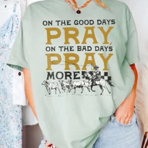 On The Good Days Pray On The Bad Days Pray More Tee Western Christian Prayer Shirt