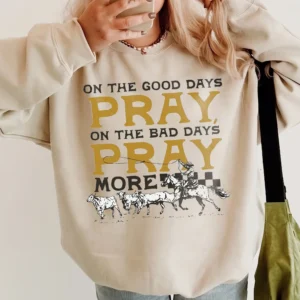 On The Good Days Pray On The Bad Days Pray More Tee Western Christian Prayer Shirt
