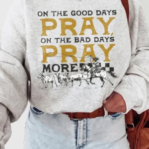 On The Good Days Pray On The Bad Days Pray More Tee Western Christian Prayer Shirt