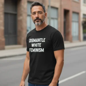 Dismantle White Feminism Statement Tee for Intersectional Activists