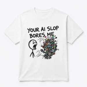 Your AI Slop Bores Me Tee Funny Anti AI Meme Graphic T-Shirt
