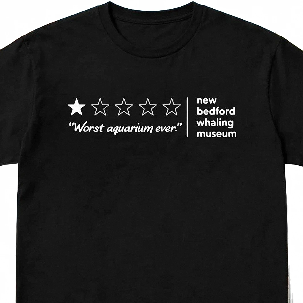 Worst Aquarium Ever New Bedford Whaling Museum Tee, Funny Sarcastic One Star Review Graphic T-Shirt Gift