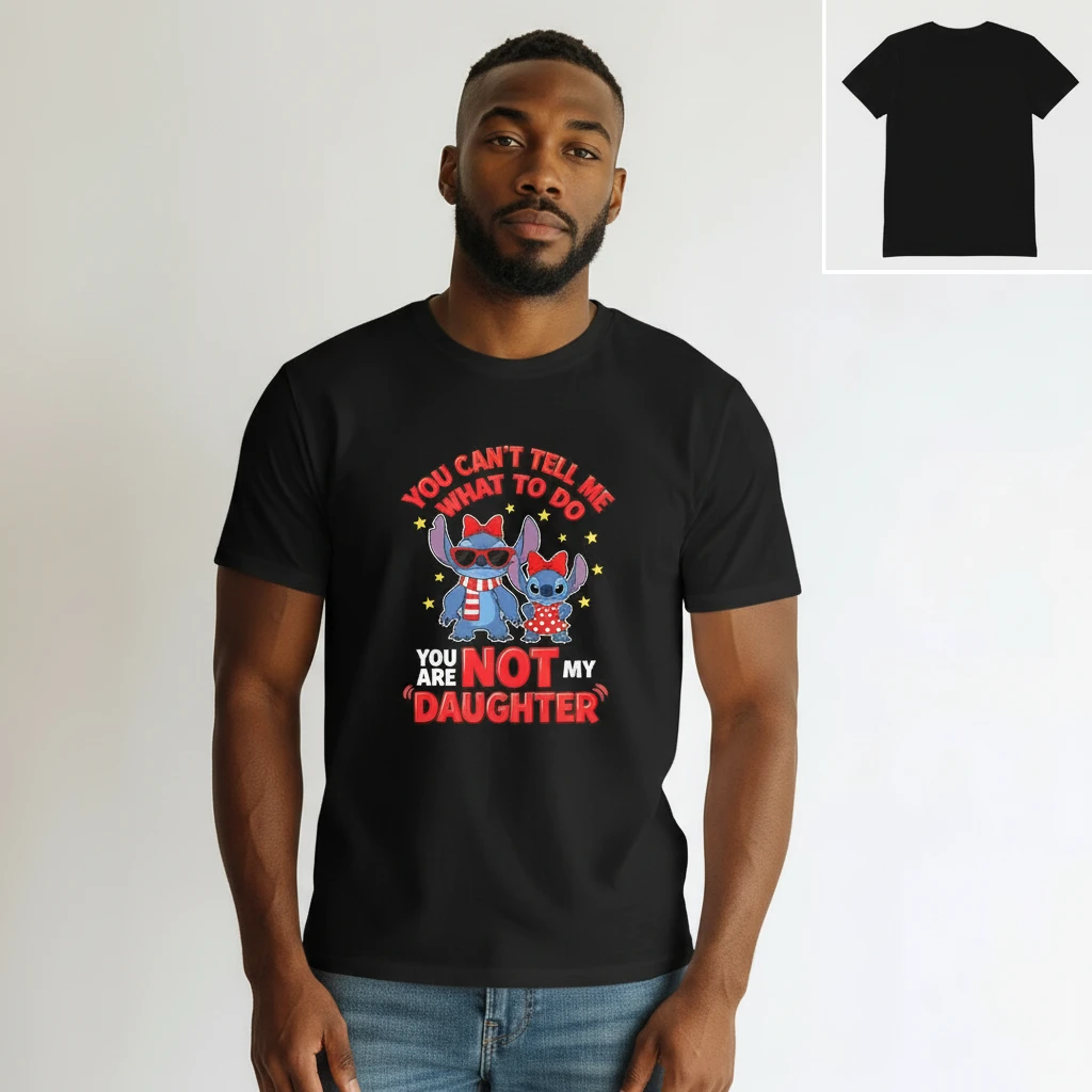 You Can't Tell Me What To Do You Are Not My Daughter Stitch Tee Funny Sarcastic Family Humor Graphic available at our Los Angeles warehouse