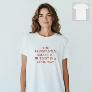 You Constantly Amaze Me But Not in a Good Way Tee Sarcastic Funny Quote Shirt available at our Los Angeles warehouse