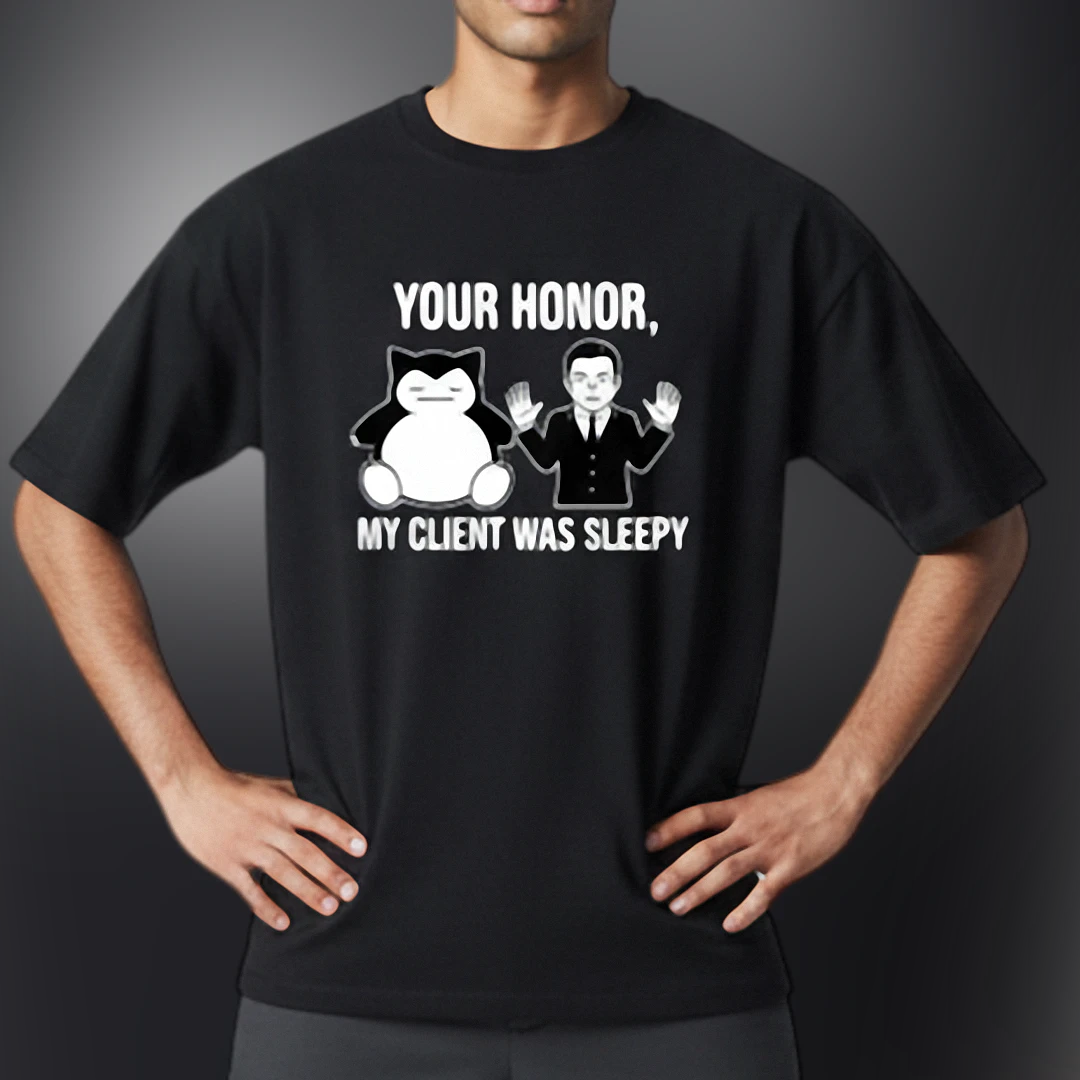 Your Honor My Client Was Sleepy Tee Snorlax Courtroom Meme Graphic Shirt Funny Lawyer Attorney Gift