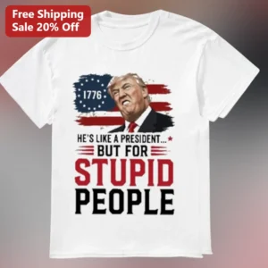 He's Like A President But For Stupid People Funny Donald Trump Political Satire Tee Gift for Men Wom available at our Los Angeles warehouse