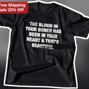 The Blood In Your Boner Has Been In Your Heart That's Beautiful Funny Anatomy Tee available at our Los Angeles warehouse