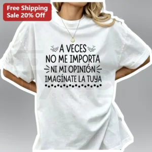 A Veces No Me Importa Ni Mi Opinión Imagínate La Tuya Funny Spanish Sarcastic Quote Graphic Tee for available at our Los Angeles warehouse