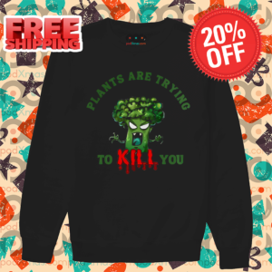 Broccoli Plants Are Trying To Kill You Shirt