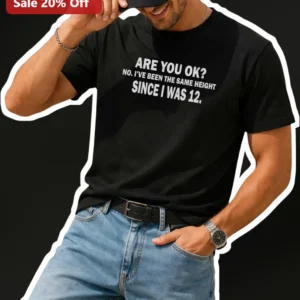 Are You Ok No Meme Tee Been The Same Height Since I Was 12 Funny Sarcastic Gift for Men available at our Los Angeles warehouse
