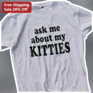 Ask Me About My Kitties Tee Funny Cat Lover Graphic Shirt Gift for Cat Mom Dad available at our Los Angeles warehouse