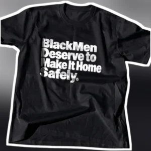 Black Men Deserve to Make It Home Safely Social Justice Activism Tee available at our Los Angeles warehouse