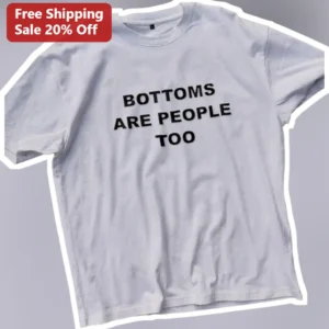 Bottoms Are People Too Tee Queer Humor Graphic Shirt For Pride Gift available at our Los Angeles warehouse