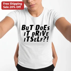 BuT DoEs IT dRiVe ITSeLF?! Tee Funny Sarcastic Car Lover Humor Graphic Shirt Gift available at our Los Angeles warehouse